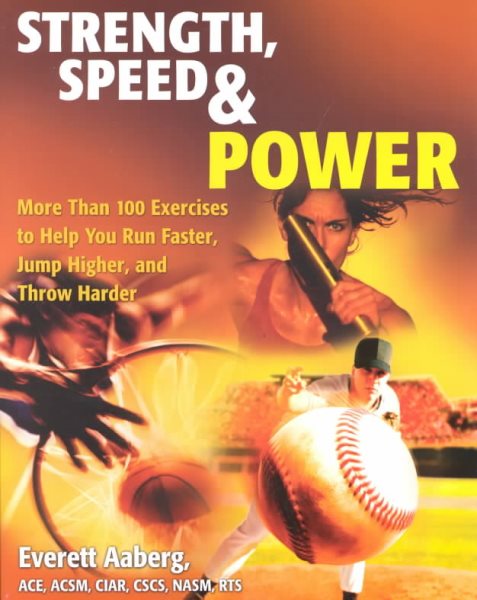 Strength, Speed & Power: More Than 100 Exercises to Help You Run Faster, Jump Higher, and Throw Harder cover