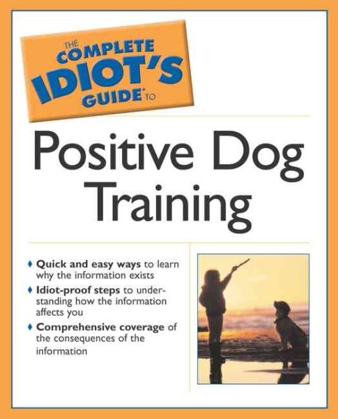 The Complete Idiot's Guide to Positive Dog Training cover