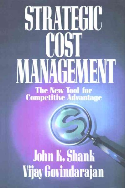 Strategic Cost Management: The New Tool for Competitive Advantage