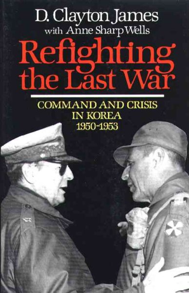 Refighting the Last War: Command and Crisis in Korea 1950-1953 cover