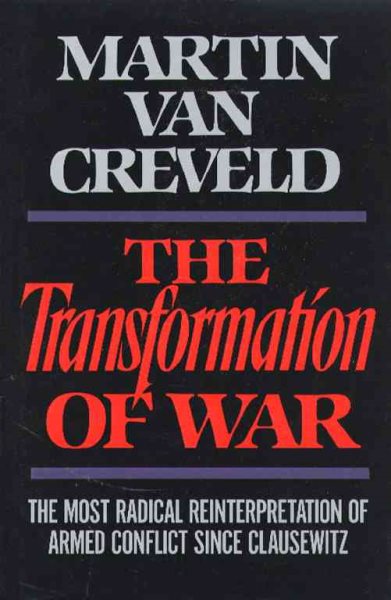 The Transformation of War: The Most Radical Reinterpretation of Armed Conflict Since Clausewitz cover