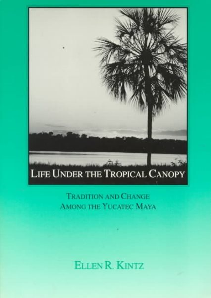 Life Under the Tropical Canopy: Tradition and Change Among the Yucatec Maya (Case Studies in Cultural Anthropology)