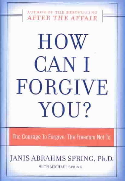How Can I Forgive You?: The Courage To Forgive, the Freedom Not To