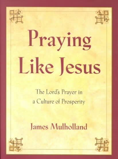 Praying Like Jesus: The Lord's Prayer in a Culture of Prosperity cover