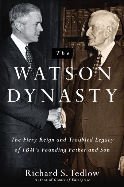 The Watson Dynasty: The Fiery Reign and Troubled Legacy of IBM's Founding Father and Son cover