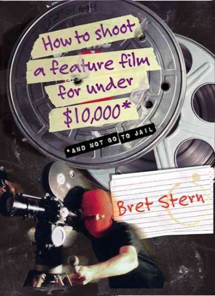 How to Shoot a Feature Film for Under $10,000 (And Not Go to Jail) cover