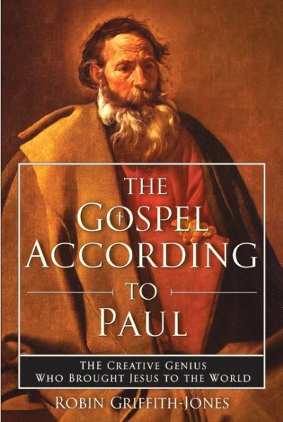 The Gospel According to Paul: The Creative Genius Who Brought Jesus to the World cover