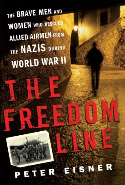 The Freedom Line: The Brave Men and Women Who Rescued Allied Airmen from the Nazis During World War II cover
