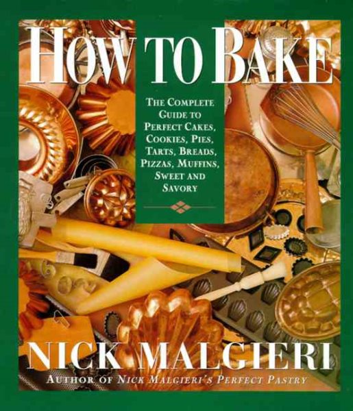 How to Bake: Complete Guide to Perfect Cakes, Cookies, Pies, Tarts, Breads, Pizzas, Muffins, Sweet and Savory cover