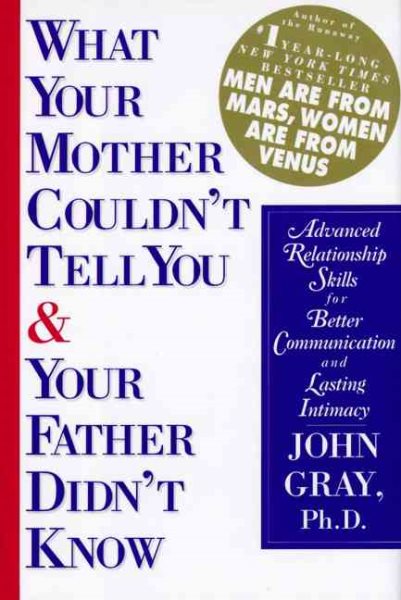 What Your Mother Couldn't Tell You and Your Father Didn't Know: Advanced Relationship Skills for Better Communication and Lasting Intimacy cover