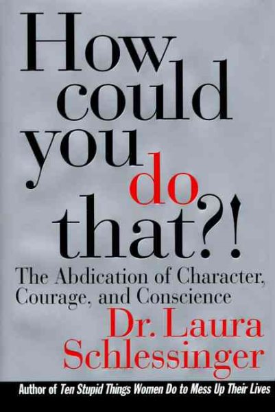 How Could You Do That?! The Abdication of Character, Courage, and Conscience cover