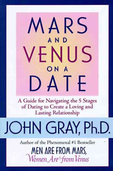 Mars and Venus on a Date: A Guide for Navigating the 5 Stages of Dating to Create a Loving & Lasting Relationship