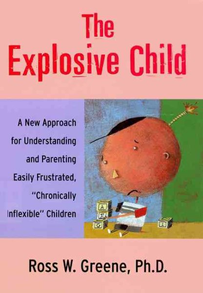 The Explosive Child: A New Approach for Understanding and Parenting Easily Frustrated, "Chronically Inflexible" Children cover