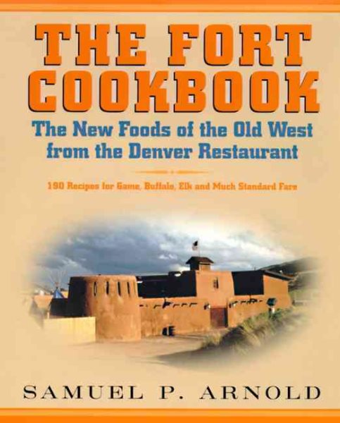 The Fort Cookbook: New Foods of the Old West from the Famous Denver Restaurant cover