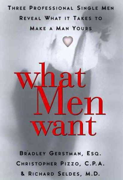 What Men Want: Three Professional Single Men Reveal to Women What It Takes to Make a Man Yours cover
