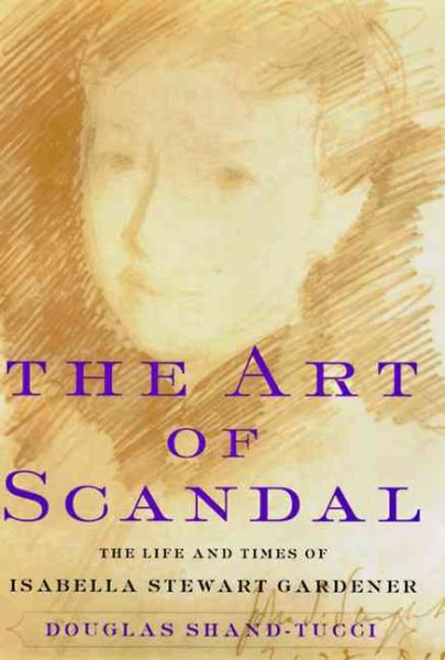 The Art of Scandal: The Life and Times of Isabella Stewart Gardner cover
