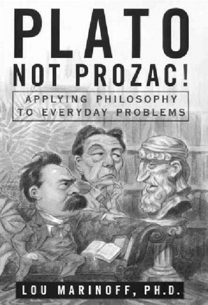 Plato, Not Prozac! Applying Philosophy to Everyday Problems cover