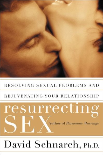 Resurrecting Sex: Resolving Sexual Problems and Rejuvenating Your Relationship cover