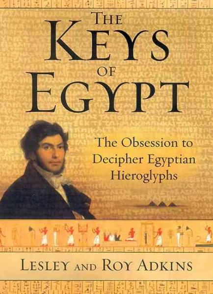 The Keys of Egypt: The Obsession to Decipher Egyptian Hieroglyphs cover