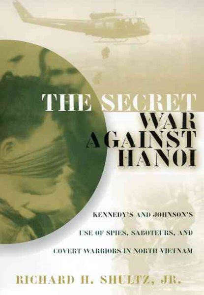 The Secret War Against Hanoi: Kennedy's and Johnson's Use of Spies, Saboteurs, and Covert Warriors In North Vietnam cover