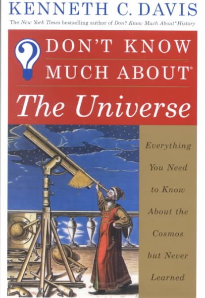 Don't Know Much About The Universe: Everything You Need to Know About the Cosmos but Never Learned cover