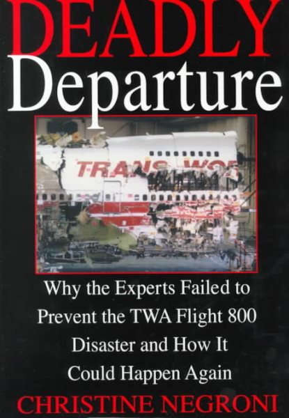 Deadly Departure: Why The Experts Failed To Prevent The TWA Flight 800 Disaster And How It Could Happen Again cover
