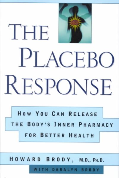 The Placebo Response: How You Can Release the Body's Inner Pharmacy for Better Health