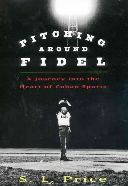 Pitching Around Fidel: A Journey Into the Heart of Cuban Sports cover