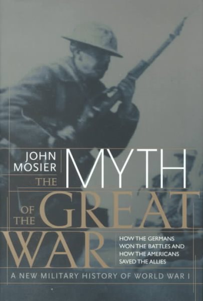 The Myth of the Great War : A New Military History of World War 1