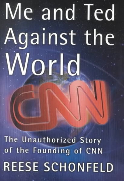 Me and Ted Against the World : The Unauthorized Story of the Founding of CNN