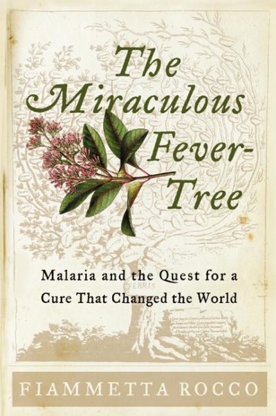 The Miraculous Fever-Tree: Malaria and the Quest for a Cure That Changed the World cover