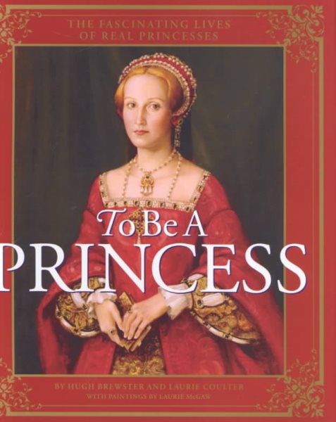 To Be a Princess: The Fascinating Lives of Real Princesses cover