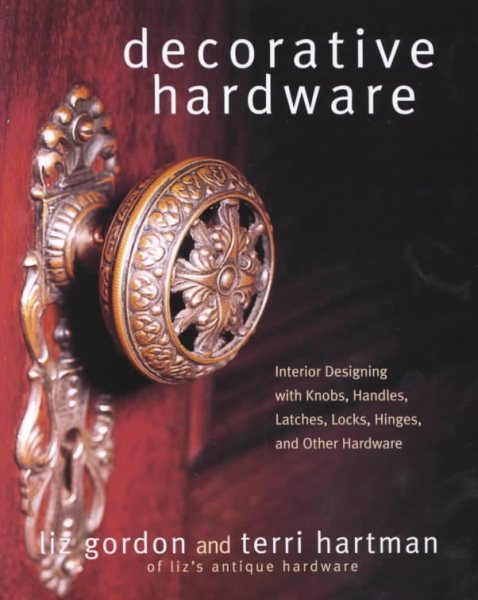 Decorative Hardware: Interior Designing with Knobs, Handles, Latches, Locks, Hinges, and Other Hardware