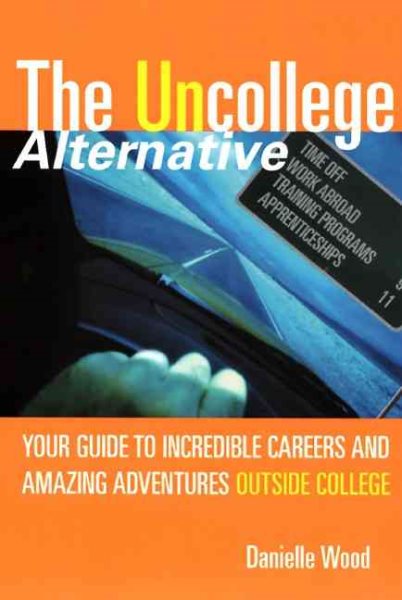 The UnCollege Alternative: Your Guide to Incredible Careers and Amazing Adventures Outside College cover