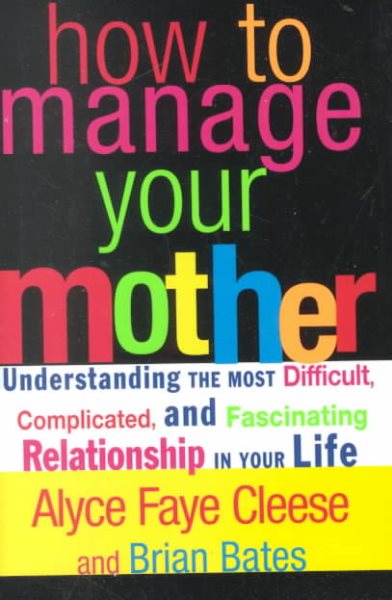 How to Manage Your Mother: Understanding the Most Difficult, Complicated, and Fascinating Relationship in Your Life cover