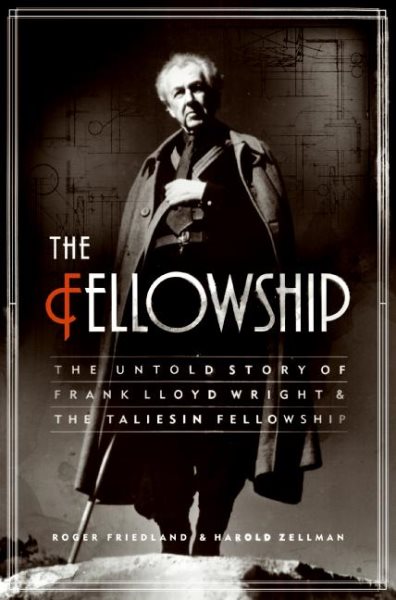 The Fellowship: The Untold Story of Frank Lloyd Wright and the Taliesin Fellowship cover