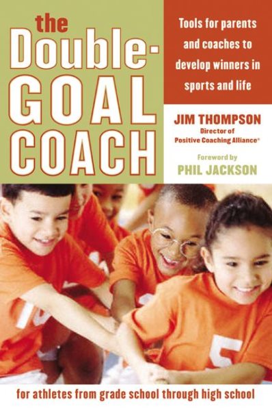 The Double-Goal Coach: Positive Coaching Tools for Honoring the Game and Developing Winners in Sports and Life (Harperresource Book) cover