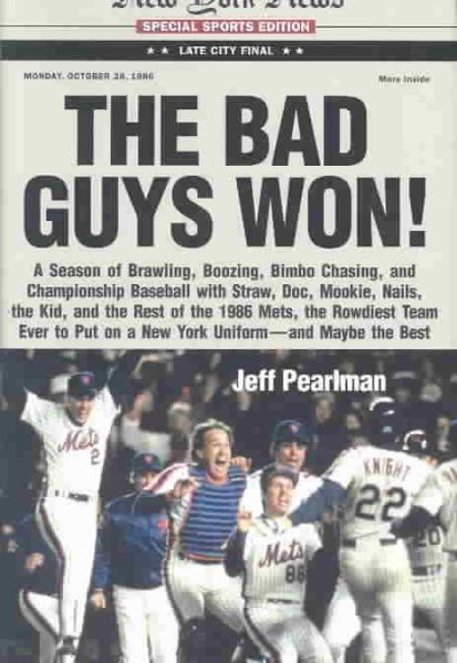 The Bad Guys Won! A Season of Brawling, Boozing, Bimbo-chasing, and Championship Baseball with Straw, Doc, Mookie, Nails, The Kid, and the Rest of the 1986 Mets, the Rowdiest Team Ever to Put on a New York Uniform--and Maybe the Best cover