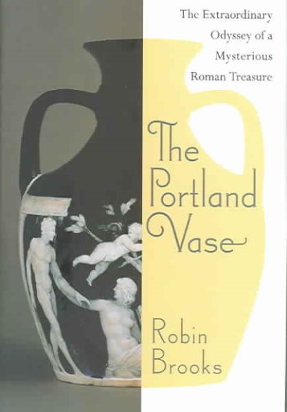 The Portland Vase: The Extraordinary Odyssey of a Mysterious Roman Treasure cover