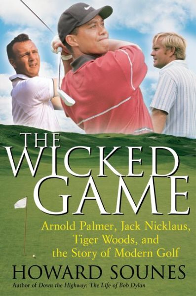 The Wicked Game: Arnold Palmer, Jack Nicklaus, Tiger Woods, and the Story of Modern Golf cover