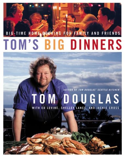 Tom's Big Dinners: Big-Time Home Cooking for Family and Friends cover
