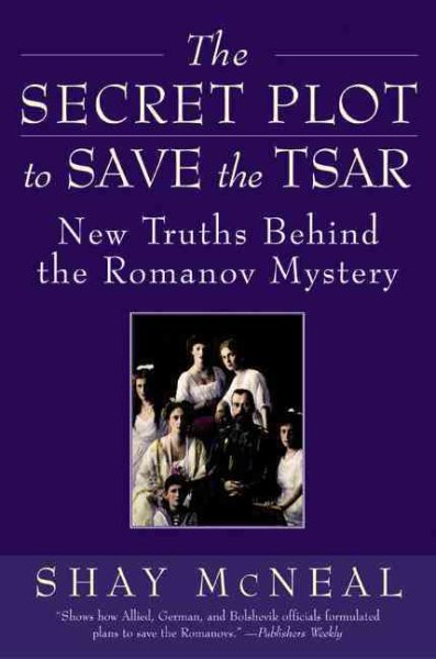 The Secret Plot to Save the Tsar: New Truths Behind the Romanov Mystery cover