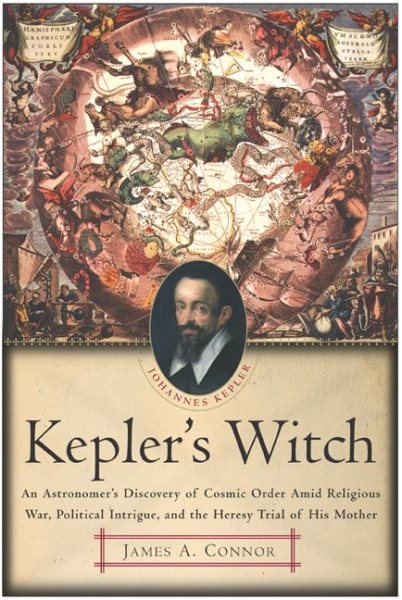 Kepler's Witch: An Astronomer's Discovery of Cosmic Order Amid Religious War, Political Intrigue, and the Heresy Trial of His Mother cover