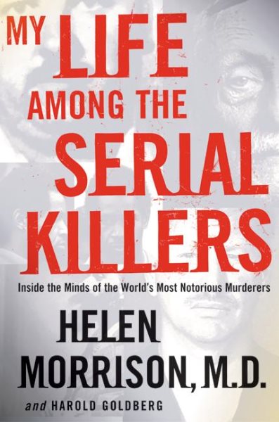 My Life Among the Serial Killers: Inside the Minds of the World's Most Notorious Murderers