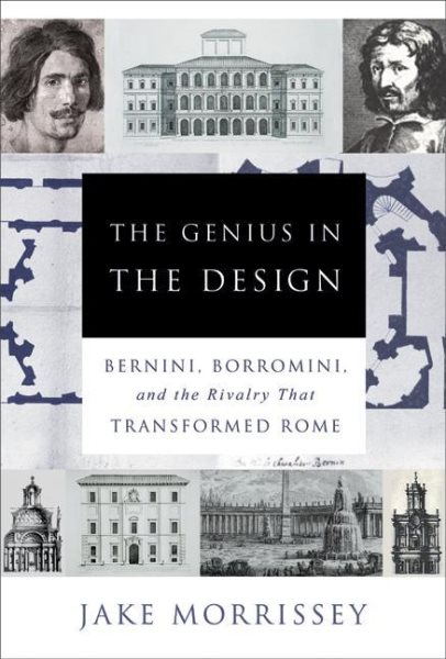 The Genius in the Design: Bernini, Borromini, and the Rivalry That Transformed Rome cover