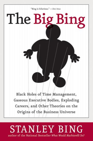 The Big Bing: Black Holes of Time Management, Gaseous Executive Bodies, Exploding Careers, and Other Theories on the Origins of the Business Universe cover
