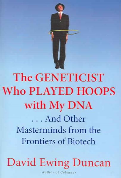 The Geneticist Who Played Hoops with My DNA: . . . And Other Masterminds from the Frontiers of Biotech cover