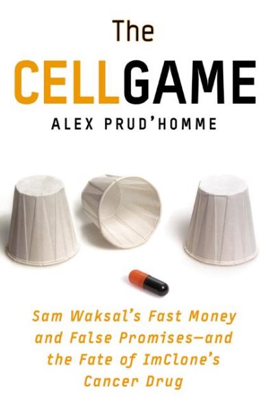 The Cell Game: Sam Waksal's Fast Money and False Promises--and the Fate of ImClone's Cancer Drug cover