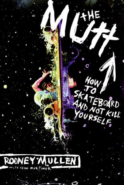 The Mutt: How to Skateboard and Not Kill Yourself cover
