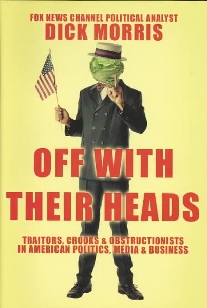 Off with Their Heads: Traitors, Crooks & Obstructionists in American Politics, Media & Business cover